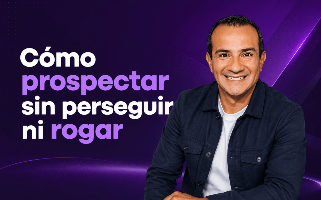 Cómo prospectar sin perseguir ni rogar